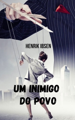 Um inimigo do povo: Uma obra que exp?e a corrup??o do poder e a manipula??o da informa??o. - Garcia, Paula (Translated by), and Ibsen, Henrik