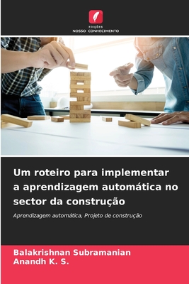 Um roteiro para implementar a aprendizagem automtica no sector da constru??o - Subramanian, Balakrishnan, and K S, Anandh