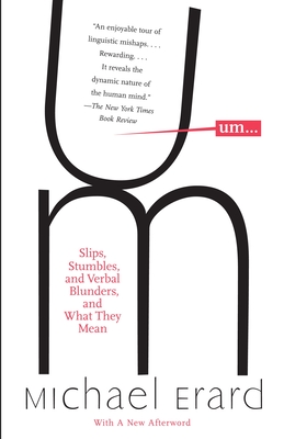 Um...: Slips, Stumbles, and Verbal Blunders, and What They Mean - Erard, Michael