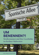 Umbenennen?!: Strassennamen Und Ihre Geschichte Im Berliner Sudwesten