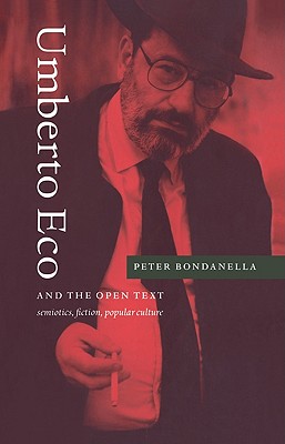 Umberto Eco and the Open Text: Semiotics, Fiction, Popular Culture - Bondanella, Peter