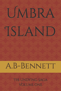 Umbra Island: The Undying Saga Volume one