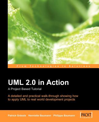 UML 2.0 in Action: A Project-Based Tutorial - Baumann, H, and Baumann, P, and Grassle, P