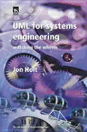 UML for Systems Engineering: Watching the Wheels - Holt, John, and Holt, Jon, and Macredie, Robert, Dr. (Editor)