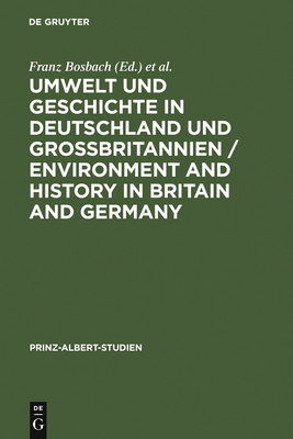 Umwelt und Geschichte in Deutschland und Gro?britannien / Environment and History in Britain and Germany - Bosbach, Franz (Editor), and Engels, Jens-Ivo (Editor), and Watson, Fiona, Professor (Editor)