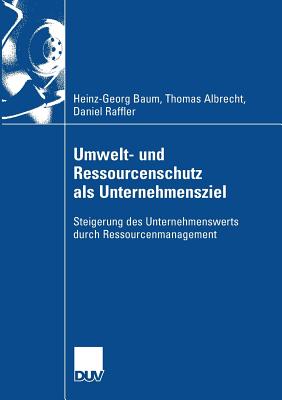 Umwelt- Und Ressourcenschutz ALS Unternehmensziel: Steigerung Des Unternehmenswerts Durch Ressourcenmanagement - Baum, Heinz-Georg, and Albrecht, Thomas, and Raffler, Daniel