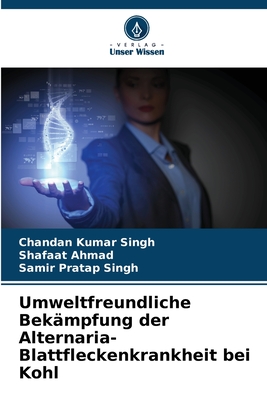 Umweltfreundliche Bek?mpfung der Alternaria-Blattfleckenkrankheit bei Kohl - Singh, Chandan Kumar, and Ahmad, Shafaat, and Singh, Samir Pratap