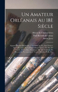 Un amateur orlanais au 18 sicle: Aignan-Thomas Desfriches, 1715-1800, sa vie, son oeuvre, ses collections, sa correspondance, lettres du duc de Chabot, de Cochin, Descamps, Mgr de Grimaldi, de Miromnil, Perronneau, J. Vernet, Watelet, Wille, etc.