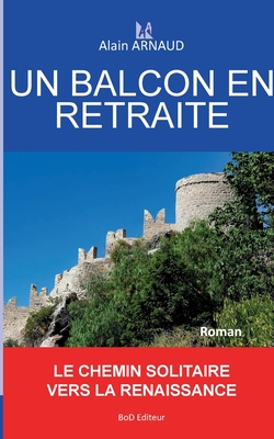 Un Balcon En Retraite - Arnaud, Alain