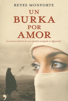 Un Burka Por Amor/ Burka by Love: La Emotiva Historia de Una Espanola Atrapada En Afganistan - Monforte, Reyes