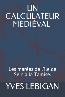 Un Calculateur Mdival: Les mares de l'le de Sein  la Tamise. - Lebigan, Yves