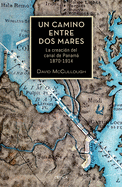 Un Camino Entre DOS Mares: La Creaci?n del Canal de Panam 1870-1914
