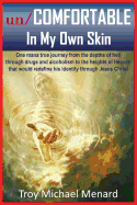 Un/Comfortable in My Own Skin: One Mans True Journey from the Depths of Hell Through Drugs and Alcoholism to the Heights of Heaven That Would Redefine His Identity Through Jesus Christ