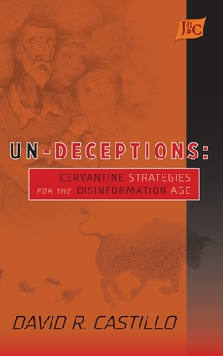 Un-Deceptions: Un-Deceptions: Cervantine Strategies for the Disinformation Age (HB) - Castillo, David