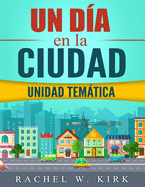 Un Dia En La Ciudad: A Thematic Unit for Spanish Classes