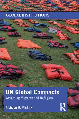 UN Global Compacts: Governing Migrants and Refugees - Micinski, Nicholas R.