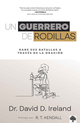 Un Guerrero de Rodillas / The Kneeling Warrior - Ireland, David, Dr., PhD, and Kendall, R T (Prologue by)