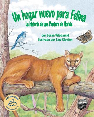 Un Hogar Nuevo Para Felina: La Historia de Una Pantera de Florida (Felina's New Home: A Florida Panther Story) - Wlodarski, Loran, and Clayton, Lew (Illustrator)