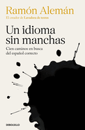 Un Idioma Sin Manchas: Cien Caminos En Busca del Espaol Correcto / An Unblemished Language. One Hundred Roads in the Quest for Correction in Spanish