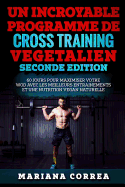 UN INCROYABLE PROGRAMME De CROSS TRAINING VEGETALIEN SECONDE EDITION: 60 JOURS POUR MAXIMISER VOTRE WOD AVEC LES MEILLEURS ENTRAINEMENTS Et UNE NUTRITION VEGAN NATURELLE