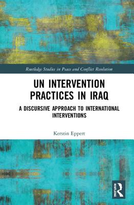 UN Intervention Practices in Iraq: A Discursive Approach to International Interventions - Eppert, Kerstin