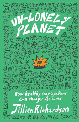Un-Lonely Planet: How Healthy Congregations Can Change the World - Richardson, Jillian