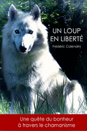 Un Loup En Libert - Une qute du bonheur  travers le chamanisme