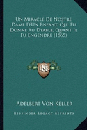 Un Miracle De Nostre Dame D'Un Enfant, Qui Fu Donne Au Dyable, Quant Il Fu Engendre (1865) - Keller, Adelbert Von (Editor)