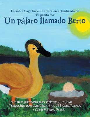 Un Pjaro Llamado Berto: La Sabia Sage Hace Una Version Actualizada De "El Patito Feo" - Sage, Kristen Joy, and L?pez Bustos, Ang?lica Araceli (Illustrator), and Frank, Chris Ballard (Illustrator)