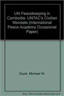 Un Peacekeeping in Cambodia: Untac's Civil Mandate