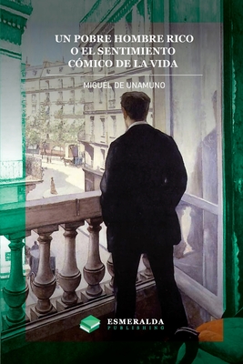 Un pobre hombre rico o El sentimiento cmico de la vida - De Unamuno, Miguel, and Publishing, Esmeralda (Editor)