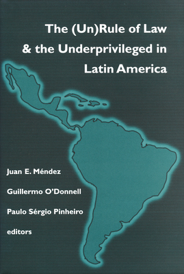 (Un)Rule of Law and the Underprivileged in Latin America - Mndez, Juan E (Editor), and O'Donnell, Guillermo (Editor), and Pinheiro, Paulo Sergio (Editor)