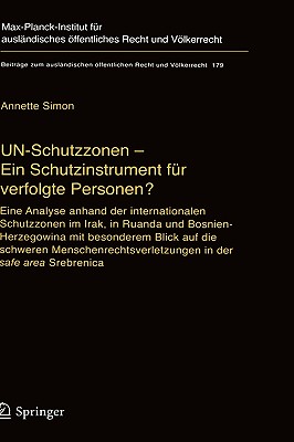 Un-Schutzzonen - Ein Schutzinstrument Fur Verfolgte Personen?: Eine Analyse Anhand Der Internationalen Schutzzonen Im Irak, in Ruanda Und Bosnien-Herzegowina Mit Besonderem Blick Auf Die Schweren Menschenrechtsverletzungen in Der Safe Area Srebrenica - Simon, Annette, Dr.