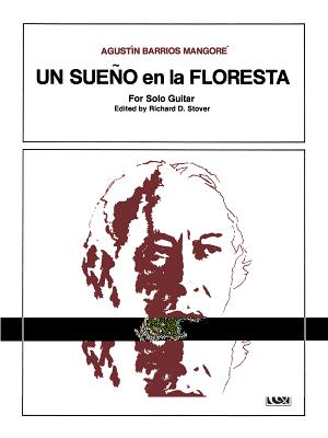 Un Sueno En La Floresta Un Sueno En La Floresta: Sheet Sheet - Barrios Mangore, Agustin (Composer), and Mangor', Agust-N Barrios (Composer), and Stover, Richard (Editor)