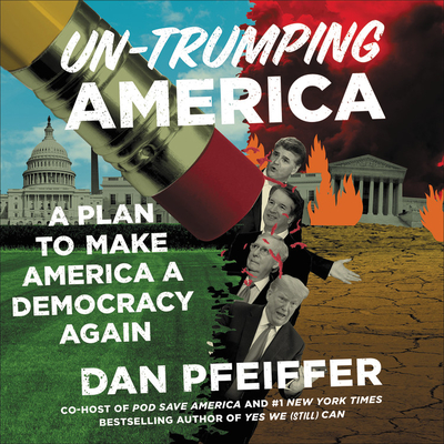 Un-Trumping America: A Plan to Make America a Democracy Again - Pfeiffer, Dan (Read by)