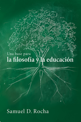 Una base para la filosof?a y la educaci?n / A Primer for Philosophy and Education - Rocha, Samuel D, and Murillo, Fernando Maximiliano (Translated by)