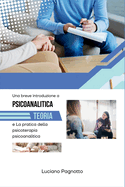 Una breve introduzione alla teoria psicoanalitica e alla pratica della psicoterapia psicoanalitica: La guida completa alla comprensione dei concetti e delle pratiche fondamentali della psicoterapia