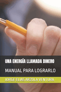 Una Energ?a Llamada Dinero: Manual Para Lograrlo