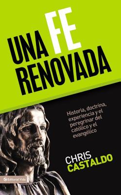 Una Fe Renovada: Historia, Doctrina, Experiencia y el Peregrinar del Catolico y el Evangelico - Castaldo, Christopher A