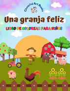 Una granja feliz - Libro de colorear para nios - Dibujos divertidos y creativos de animales de granja adorables: Encantadora coleccin de lindas escenas de granja para nios