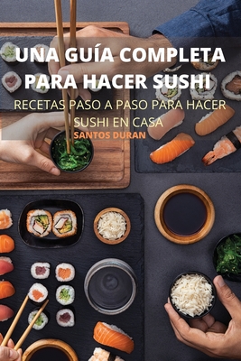 Una Gua Completa Para Hacer Sushi - Santos Duran