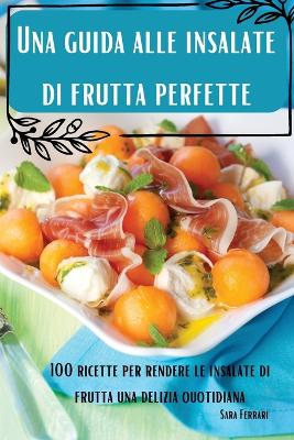 Una guida alle insalate di frutta perfette - Sara Ferrari