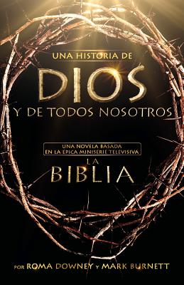 Una Historia de Dios Y de Todos Nosotros: Una Novela Basada En La ?pica Miniserie Televisiva La Biblia - Downey, Roma, and Burnett, Mark