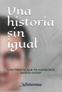 Una historia sin igual: Una historia que no cualquiera podr?a contar