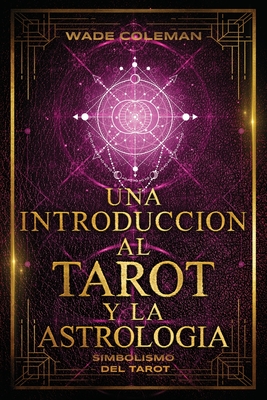 Una introducci?n al Tarot y la Astrolog?a: Simbolismo del Tarot - Coleman, Wade