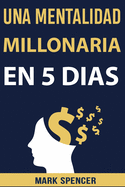 Una Mentalidad Millonaria en 5 Das