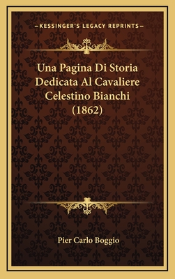 Una Pagina Di Storia Dedicata Al Cavaliere Celestino Bianchi (1862) - Boggio, Pier Carlo