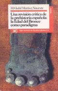 Una revisin crtica de la prehistoria Espaola : la Edad del Bronce como paradigma - Martnez Navarrete, M. Isabel