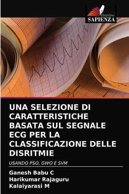 Una Selezione Di Caratteristiche Basata Sul Segnale ECG Per La Classificazione Delle Disritmie - C, Ganesh Babu, and Rajaguru, Harikumar, and M, Kalaiyarasi