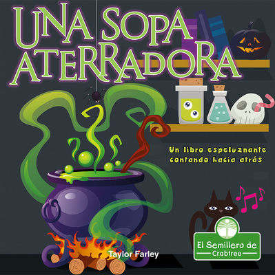 Una Sopa Aterradora. Un Libro Espeluznante Contando Hacia Atrs (Spooky Soup: A Creepy Counting Backwards Book) - Farley, Taylor, and Ochoa, Santiago (Translated by)